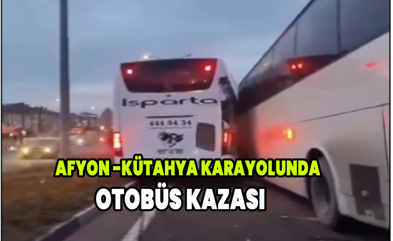 Afyon -Kütahya karayolunda otobüs kazası